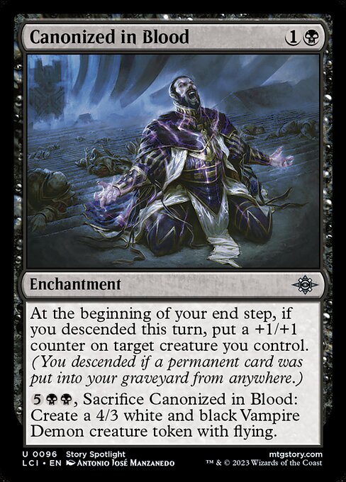 At the beginning of your end step, if you descended this turn, put a +1/+1 counter on target creature you control. (You descended if a permanent card was put into your graveyard from anywhere.)
{5}{B}{B}, Sacrifice Canonized in Blood: Create a 4/3 white and black Vampire Demon creature token with flying.