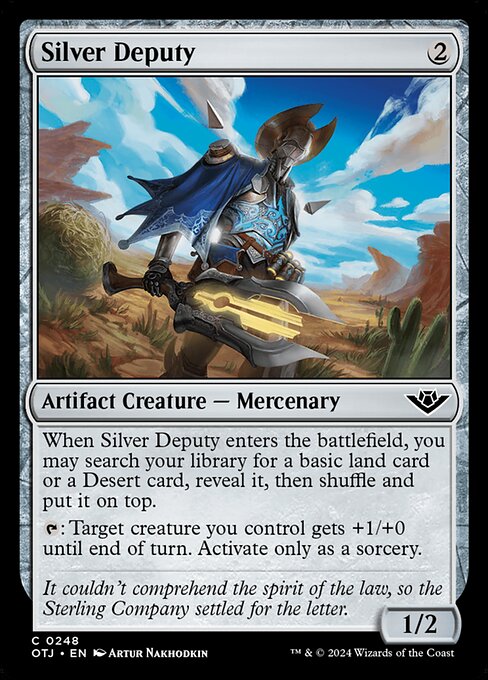 When Silver Deputy enters the battlefield, you may search your library for a basic land card or a Desert card, reveal it, then shuffle and put it on top.
{T}: Target creature you control gets +1/+0 until end of turn. Activate only as a sorcery.