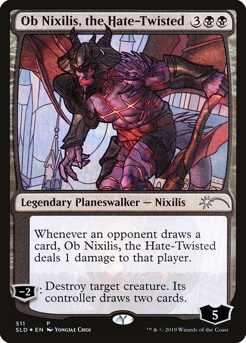 Whenever an opponent draws a card, Ob Nixilis, the Hate-Twisted deals 1 damage to that player.
−2: Destroy target creature. Its controller draws two cards.