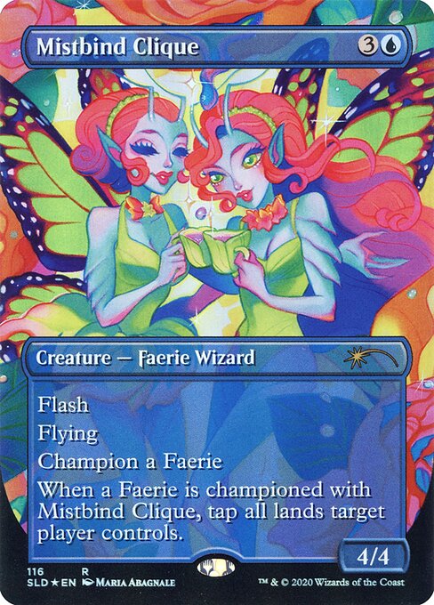 Flash
Flying
Champion a Faerie (When this enters the battlefield, sacrifice it unless you exile another Faerie you control. When this leaves the battlefield, that card returns to the battlefield.)
When a Faerie is championed with Mistbind Clique, tap all lands target player controls.