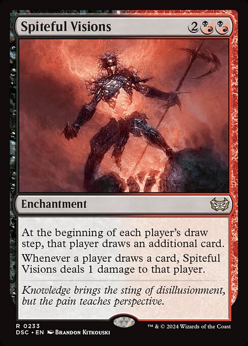 At the beginning of each player's draw step, that player draws an additional card.
Whenever a player draws a card, Spiteful Visions deals 1 damage to that player.