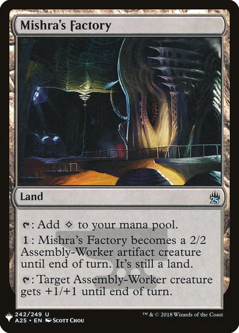 {T}: Add {C}.
{1}: Mishra's Factory becomes a 2/2 Assembly-Worker artifact creature until end of turn. It's still a land.
{T}: Target Assembly-Worker creature gets +1/+1 until end of turn.