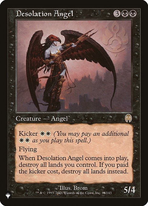 Kicker {W}{W} (You may pay an additional {W}{W} as you cast this spell.)
Flying
When Desolation Angel enters the battlefield, destroy all lands you control. If it was kicked, destroy all lands instead.