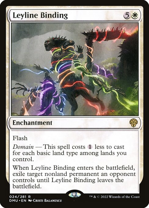Flash
Domain — This spell costs {1} less to cast for each basic land type among lands you control.
When Leyline Binding enters the battlefield, exile target nonland permanent an opponent controls until Leyline Binding leaves the battlefield.