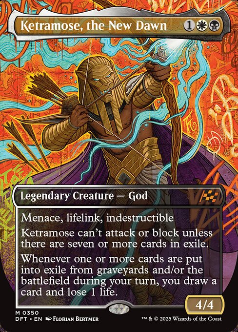 Menace, lifelink, indestructible
Ketramose can't attack or block unless there are seven or more cards in exile.
Whenever one or more cards are put into exile from graveyards and/or the battlefield during your turn, you draw a card and lose 1 life.