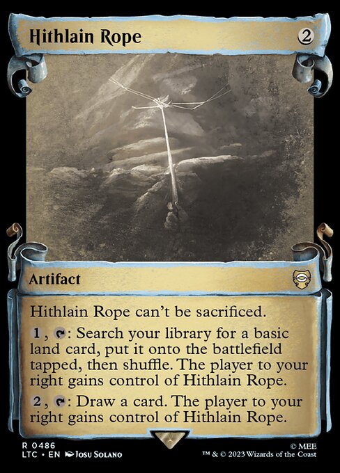 Hithlain Rope can't be sacrificed.
{1}, {T}: Search your library for a basic land card, put it onto the battlefield tapped, then shuffle. The player to your right gains control of Hithlain Rope.
{2}, {T}: Draw a card. The player to your right gains control of Hithlain Rope.