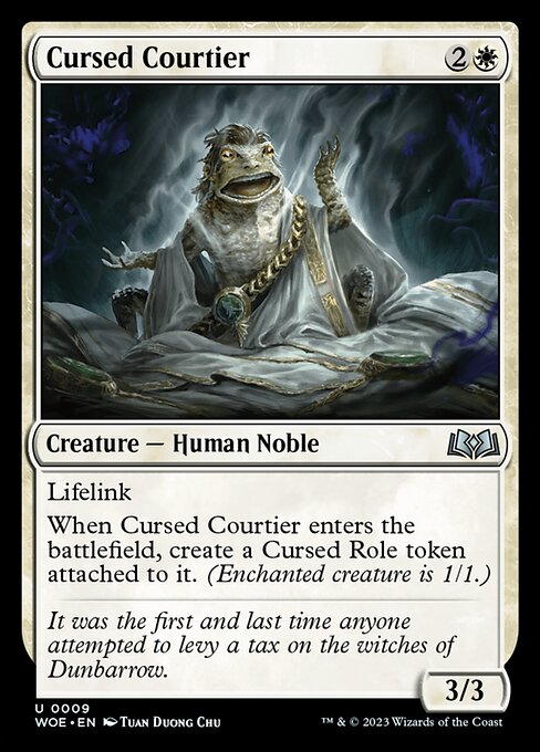 Lifelink
When Cursed Courtier enters the battlefield, create a Cursed Role token attached to it. (Enchanted creature is 1/1.)