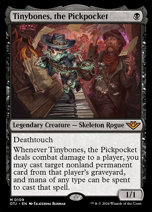 Deathtouch
Whenever Tinybones, the Pickpocket deals combat damage to a player, you may cast target nonland permanent card from that player's graveyard, and mana of any type can be spent to cast that spell.
