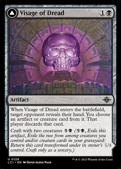 When Visage of Dread enters the battlefield, target opponent reveals their hand. You choose an artifact or creature card from it. That player discards that card.
Craft with two creatures {5}{B} ({5}{B}, Exile this artifact, Exile the two from among creatures you control and/or creature cards in your graveyard: Return this card transformed under its owner's control. Craft only as a sorcery.)   Menace
Whenever Dread Osseosaur enters the battlefield or attacks, you may mill two cards. (You may put 