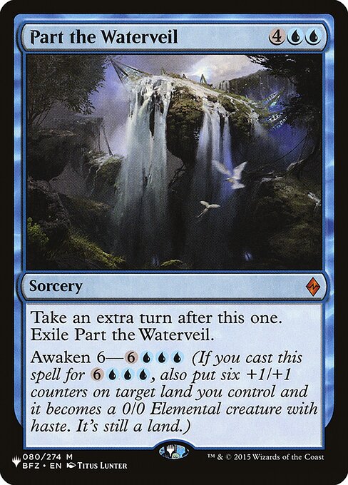 Take an extra turn after this one. Exile Part the Waterveil.
Awaken 6—{6}{U}{U}{U} (If you cast this spell for {6}{U}{U}{U}, also put six +1/+1 counters on target land you control and it becomes a 0/0 Elemental creature with haste. It's still a land.)