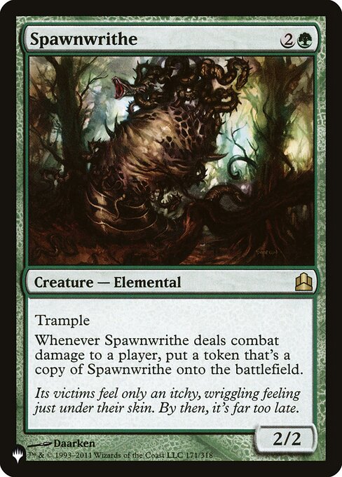 Trample
Whenever Spawnwrithe deals combat damage to a player, create a token that's a copy of Spawnwrithe.