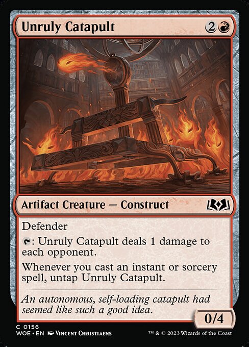 Defender
{T}: Unruly Catapult deals 1 damage to each opponent.
Whenever you cast an instant or sorcery spell, untap Unruly Catapult.