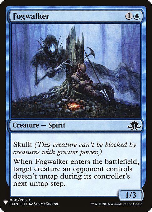 Skulk (This creature can't be blocked by creatures with greater power.)
When Fogwalker enters the battlefield, target creature an opponent controls doesn't untap during its controller's next untap step.