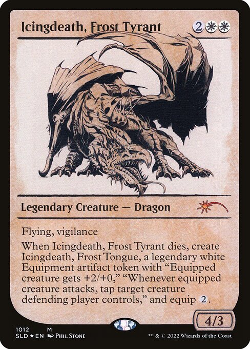 Flying, vigilance
When Icingdeath, Frost Tyrant dies, create Icingdeath, Frost Tongue, a legendary white Equipment artifact token with "Equipped creature gets +2/+0," "Whenever equipped creature attacks, tap target creature defending player controls," and equip {2}.