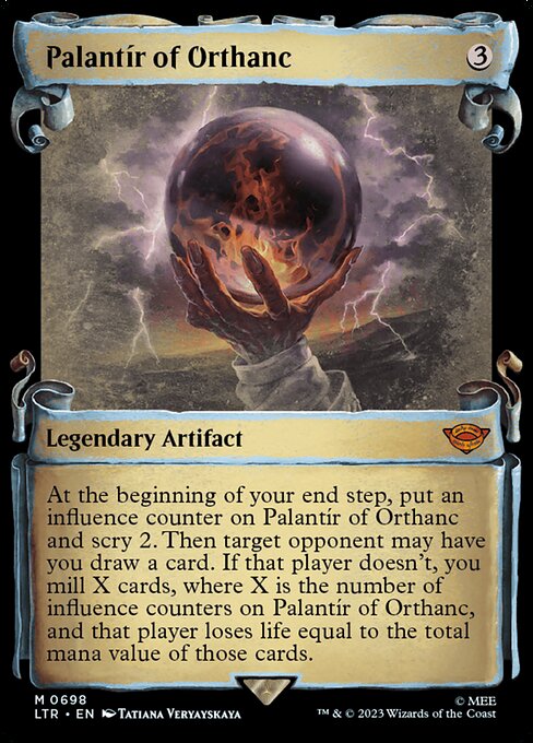 At the beginning of your end step, put an influence counter on Palantír of Orthanc and scry 2. Then target opponent may have you draw a card. If that player doesn't, you mill X cards, where X is the number of influence counters on Palantír of Orthanc, and that player loses life equal to the total mana value of those cards.