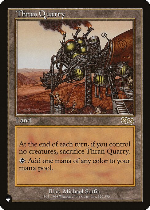 At the beginning of the end step, if you control no creatures, sacrifice Thran Quarry.
{T}: Add one mana of any color.