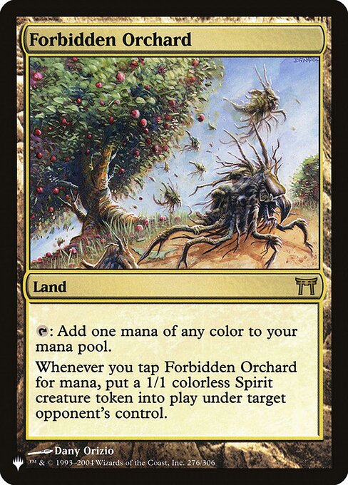 {T}: Add one mana of any color.
Whenever you tap Forbidden Orchard for mana, target opponent creates a 1/1 colorless Spirit creature token.