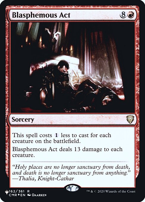 This spell costs {1} less to cast for each creature on the battlefield.
Blasphemous Act deals 13 damage to each creature.