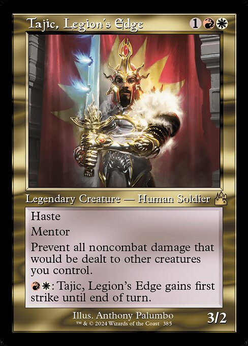Haste
Mentor (Whenever this creature attacks, put a +1/+1 counter on target attacking creature with lesser power.)
Prevent all noncombat damage that would be dealt to other creatures you control.
{R}{W}: Tajic, Legion's Edge gains first strike until end of turn.