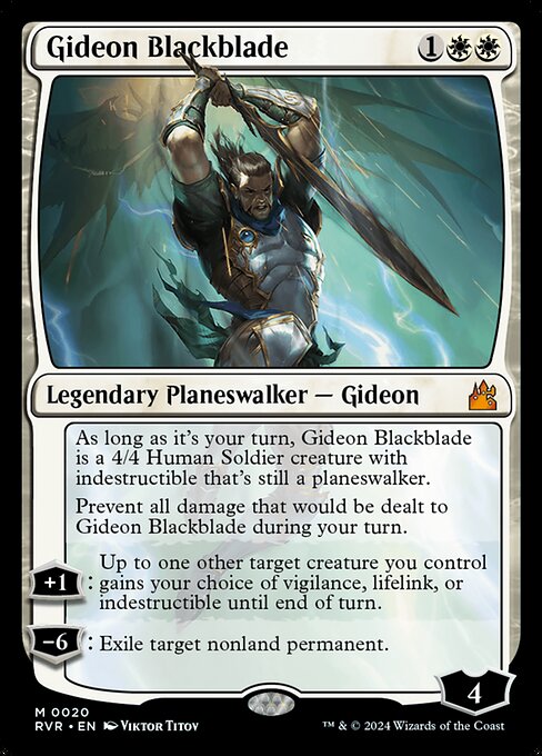 As long as it's your turn, Gideon Blackblade is a 4/4 Human Soldier creature with indestructible that's still a planeswalker.
Prevent all damage that would be dealt to Gideon Blackblade during your turn.
+1: Up to one other target creature you control gains your choice of vigilance, lifelink, or indestructible until end of turn.
−6: Exile target nonland permanent.