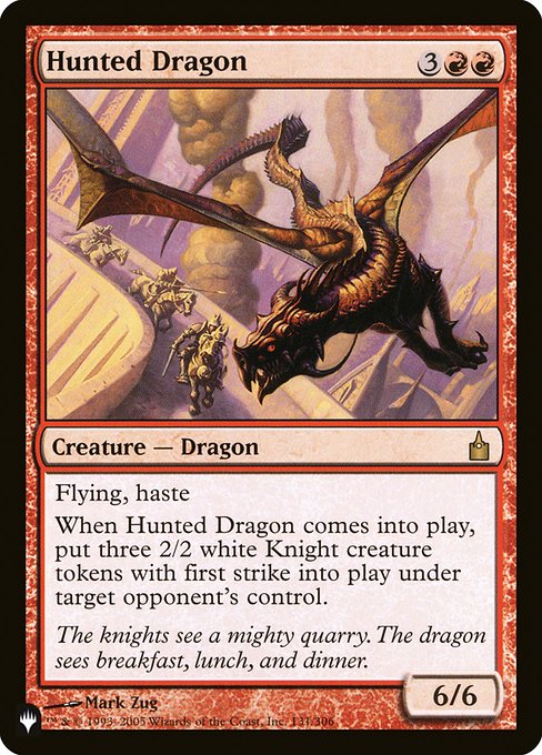 Flying, haste
When Hunted Dragon enters, target opponent creates three 2/2 white Knight creature tokens with first strike.