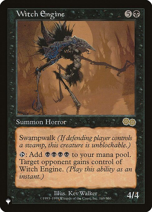 Swampwalk (This creature can't be blocked as long as defending player controls a Swamp.)
{T}: Add {B}{B}{B}{B}. Target opponent gains control of Witch Engine. (Activate only as an instant.)