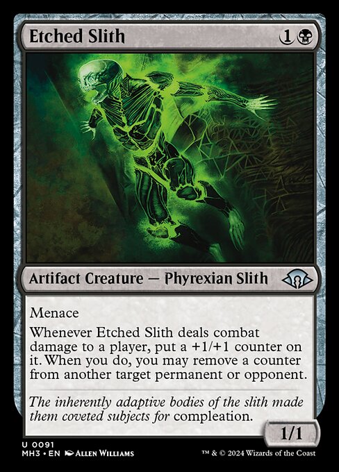 Menace
Whenever Etched Slith deals combat damage to a player, put a +1/+1 counter on it. When you do, you may remove a counter from another target permanent or opponent.