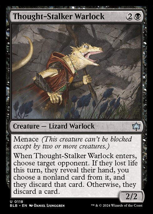Menace (This creature can't be blocked except by two or more creatures.)
When Thought-Stalker Warlock enters, choose target opponent. If they lost life this turn, they reveal their hand, you choose a nonland card from it, and they discard that card. Otherwise, they discard a card.