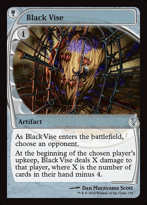 As Black Vise enters, choose an opponent.
At the beginning of the chosen player's upkeep, Black Vise deals X damage to that player, where X is the number of cards in their hand minus 4.