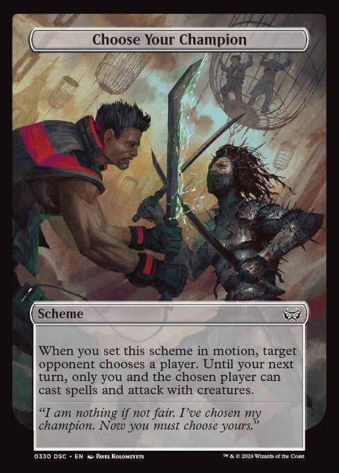 When you set this scheme in motion, target opponent chooses a player. Until your next turn, only you and the chosen player can cast spells and attack with creatures.