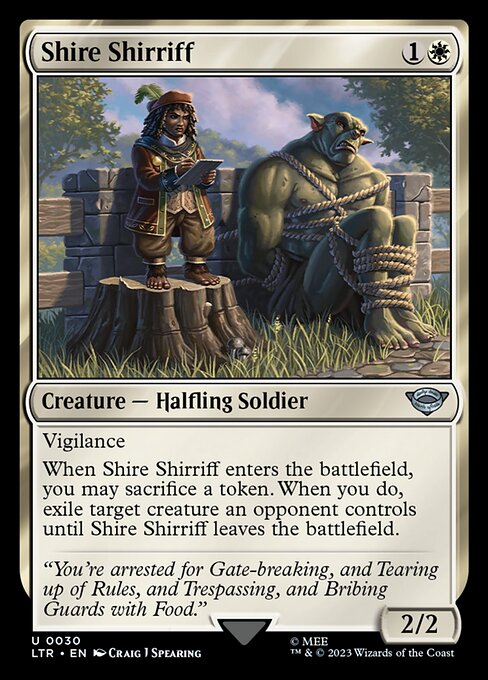 Vigilance
When Shire Shirriff enters the battlefield, you may sacrifice a token. When you do, exile target creature an opponent controls until Shire Shirriff leaves the battlefield.