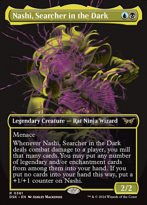 Menace
Whenever Nashi, Searcher in the Dark deals combat damage to a player, you mill that many cards. You may put any number of legendary and/or enchantment cards from among them into your hand. If you put no cards into your hand this way, put a +1/+1 counter on Nashi.