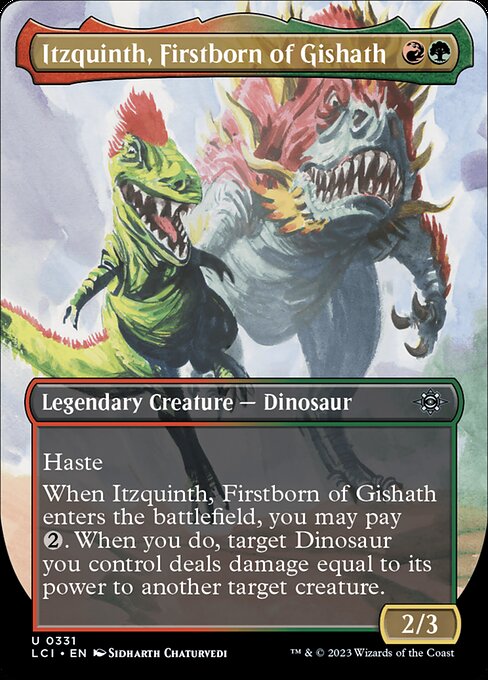 Haste
When Itzquinth, Firstborn of Gishath enters the battlefield, you may pay {2}. When you do, target Dinosaur you control deals damage equal to its power to another target creature.