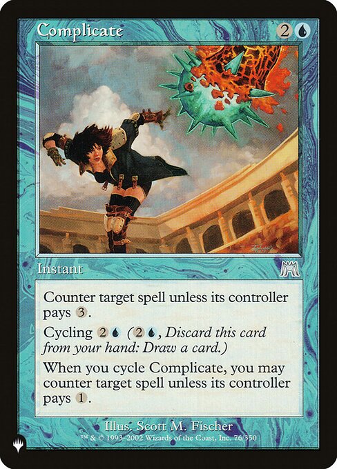 Counter target spell unless its controller pays {3}.
Cycling {2}{U} ({2}{U}, Discard this card: Draw a card.)
When you cycle Complicate, you may counter target spell unless its controller pays {1}.