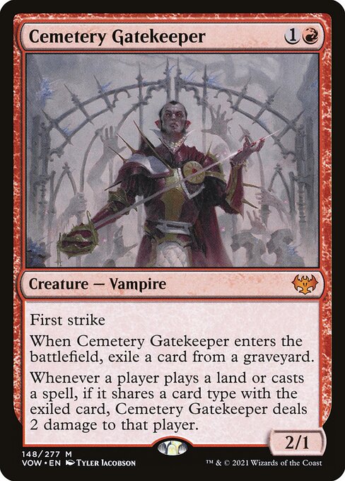 First strike
When Cemetery Gatekeeper enters the battlefield, exile a card from a graveyard.
Whenever a player plays a land or casts a spell, if it shares a card type with the exiled card, Cemetery Gatekeeper deals 2 damage to that player.