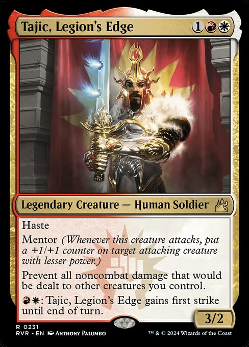 Haste
Mentor (Whenever this creature attacks, put a +1/+1 counter on target attacking creature with lesser power.)
Prevent all noncombat damage that would be dealt to other creatures you control.
{R}{W}: Tajic, Legion's Edge gains first strike until end of turn.
