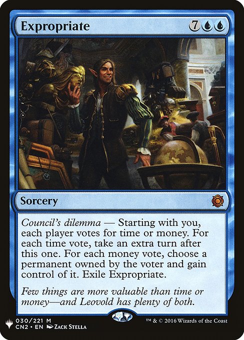 Council's dilemma — Starting with you, each player votes for time or money. For each time vote, take an extra turn after this one. For each money vote, choose a permanent owned by the voter and gain control of it. Exile Expropriate.