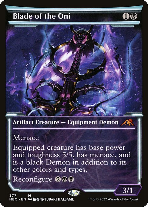 Menace
Equipped creature has base power and toughness 5/5, has menace, and is a black Demon in addition to its other colors and types.
Reconfigure {2}{B}{B} ({2}{B}{B}: Attach to target creature you control; or unattach from a creature. Reconfigure only as a sorcery. While attached, this isn't a creature.)