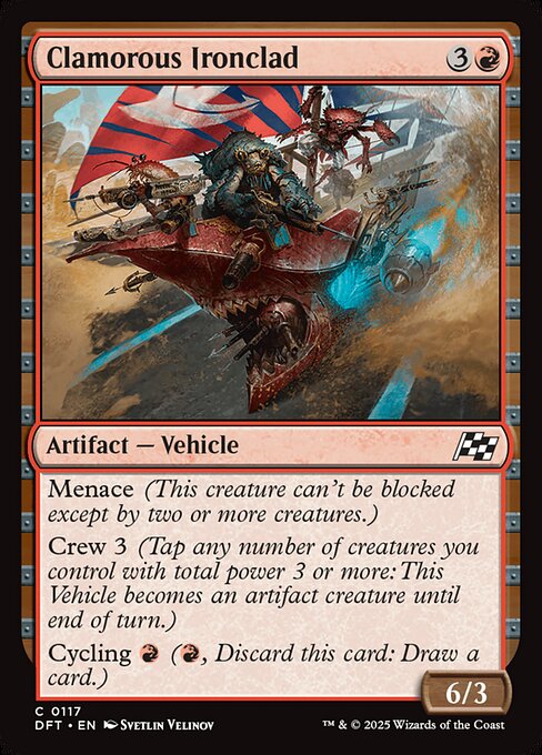 Menace (This creature can't be blocked except by two or more creatures.)
Crew 3 (Tap any number of creatures you control with total power 3 or more: This Vehicle becomes an artifact creature end of turn.)
Cycling {R} ({R}, Discard this card: Draw a card.)