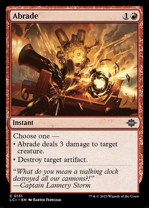 Choose one —
• Abrade deals 3 damage to target creature.
• Destroy target artifact.