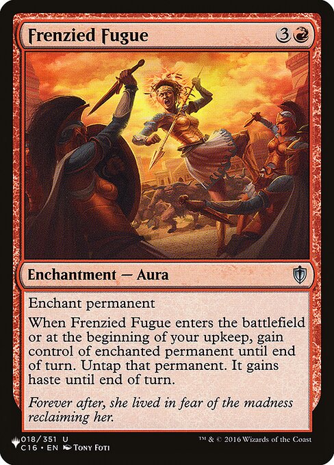 Enchant permanent
When Frenzied Fugue enters and at the beginning of your upkeep, gain control of enchanted permanent until end of turn. Untap that permanent. It gains haste until end of turn.