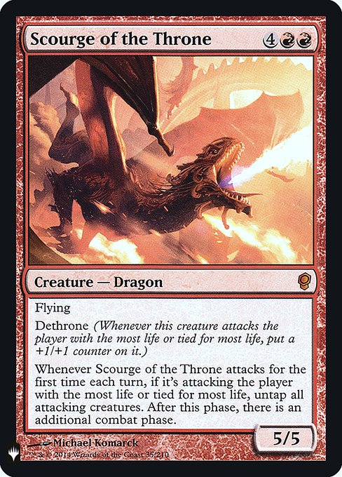 Flying
Dethrone (Whenever this creature attacks the player with the most life or tied for most life, put a +1/+1 counter on it.)
Whenever Scourge of the Throne attacks for the first time each turn, if it's attacking the player with the most life or tied for most life, untap all attacking creatures. After this phase, there is an additional combat phase.