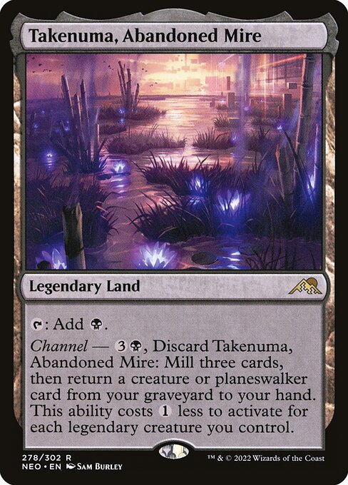 {T}: Add {B}.
Channel — {3}{B}, Discard Takenuma, Abandoned Mire: Mill three cards, then return a creature or planeswalker card from your graveyard to your hand. This ability costs {1} less to activate for each legendary creature you control.