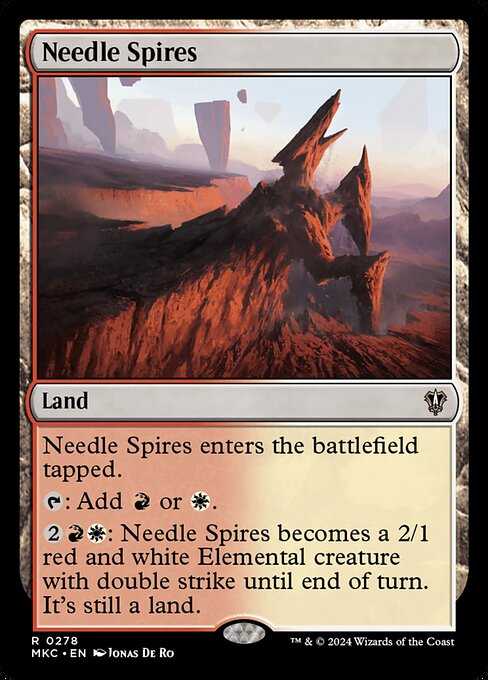 Needle Spires enters the battlefield tapped.
{T}: Add {R} or {W}.
{2}{R}{W}: Needle Spires becomes a 2/1 red and white Elemental creature with double strike until end of turn. It's still a land.