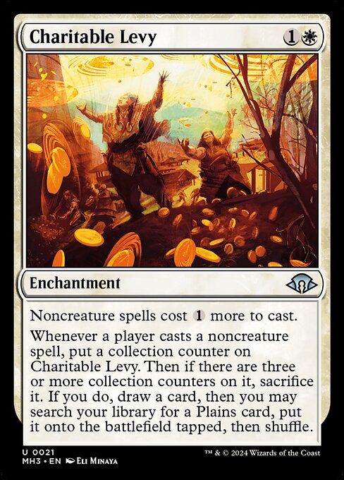 Noncreature spells cost {1} more to cast.
Whenever a player casts a noncreature spell, put a collection counter on Charitable Levy. Then if there are three or more collection counters on it, sacrifice it. If you do, draw a card, then you may search your library for a Plains card, put it onto the battlefield tapped, then shuffle.