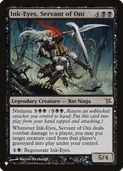 Ninjutsu {3}{B}{B} ({3}{B}{B}, Return an unblocked attacker you control to hand: Put this card onto the battlefield from your hand tapped and attacking.)
Whenever Ink-Eyes, Servant of Oni deals combat damage to a player, you may put target creature card from that player's graveyard onto the battlefield under your control.
{1}{B}: Regenerate Ink-Eyes.