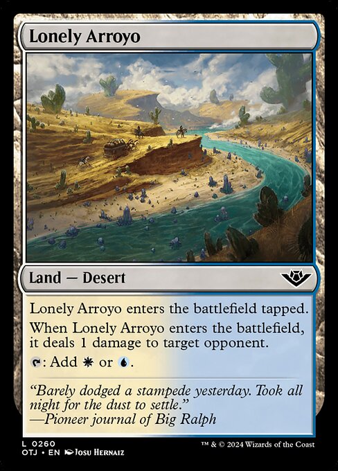 Lonely Arroyo enters the battlefield tapped.
When Lonely Arroyo enters the battlefield, it deals 1 damage to target opponent.
{T}: Add {W} or {U}.