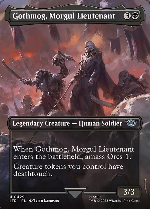 When Gothmog, Morgul Lieutenant enters the battlefield, amass Orcs 1. (Put a +1/+1 counter on an Army you control. It's also an Orc. If you don't control an Army, create a 0/0 black Orc Army creature token first.)
Creature tokens you control have deathtouch.