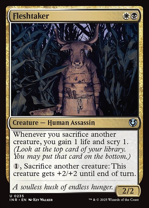 Whenever you sacrifice another creature, you gain 1 life and scry 1. (Look at the top card of your library. You may put that card on the bottom.)
{1}, Sacrifice another creature: Fleshtaker gets +2/+2 until end of turn.