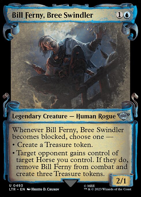 Whenever Bill Ferny, Bree Swindler becomes blocked, choose one —
• Create a Treasure token. (It's an artifact with "{T}, Sacrifice this artifact: Add one mana of any color.")
• Target opponent gains control of target Horse you control. If they do, remove Bill Ferny from combat and create three Treasure tokens.